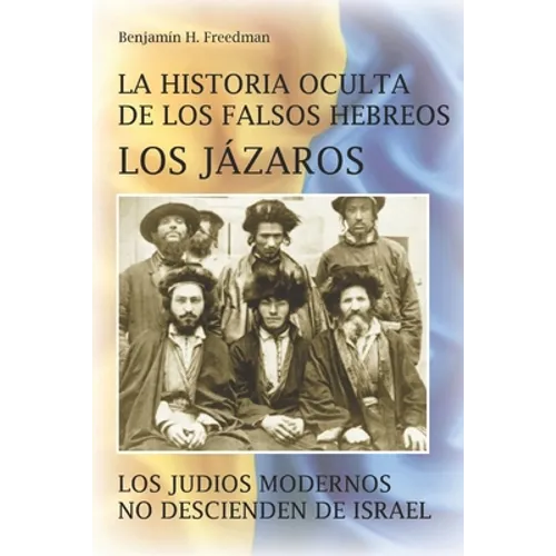 La historia oculta de los falsos Hebreos. Los Jázaros: Los judíos modernos no descienden de Israel - Paperback