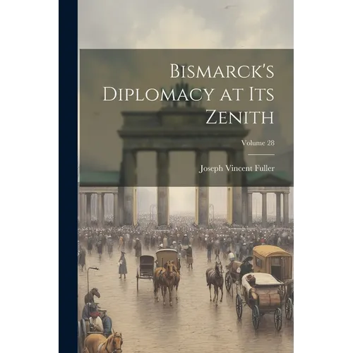 Bismarck's Diplomacy at Its Zenith; Volume 28 - Paperback