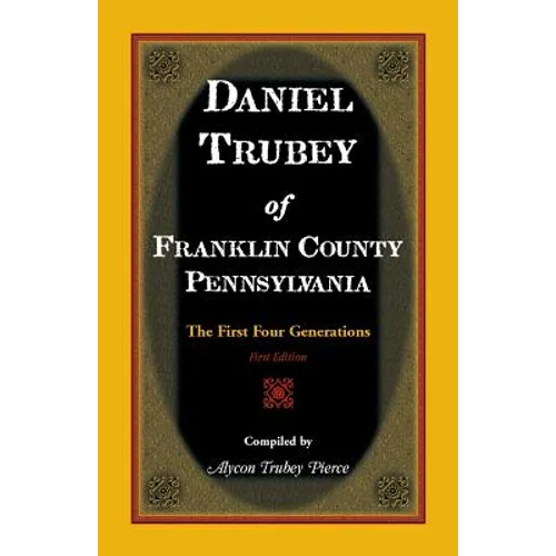 Daniel Trubey of Franklin County, Pennsylvania: The First Four Generations - Paperback