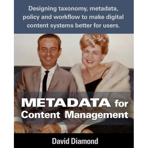 Metadata for Content Management: Designing taxonomy, metadata, policy and workflow to make digital content systems better for users. - Paperback