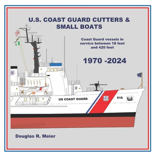 U.S. Coast Guard Cutters & Small Boats: Coast Guard Vessels in Service Between 18 Feet and 420 Feet - Paperback