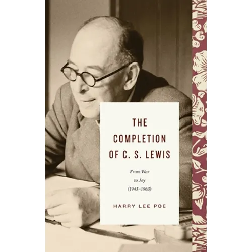 The Completion of C. S. Lewis: From War to Joy (1945-1963) - Hardcover