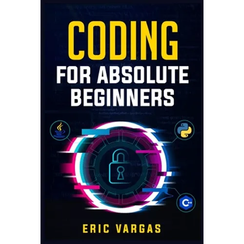 Coding for Absolute Beginners: How to Keep Your Data Safe from Hackers by Mastering the Basic Functions of Python, Java, and C++ (2022 Guide for Newb - Paperback