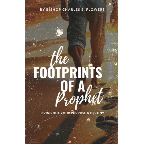 The Footprints of a Prophet: Living Out Your Purpose & Destiny - Paperback