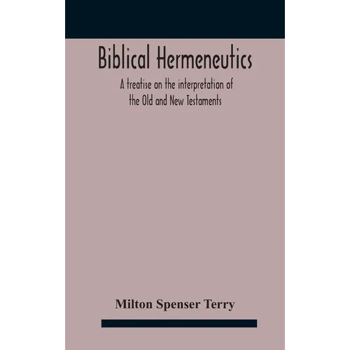 Biblical hermeneutics: a treatise on the interpretation of the Old and New Testaments - Hardcover