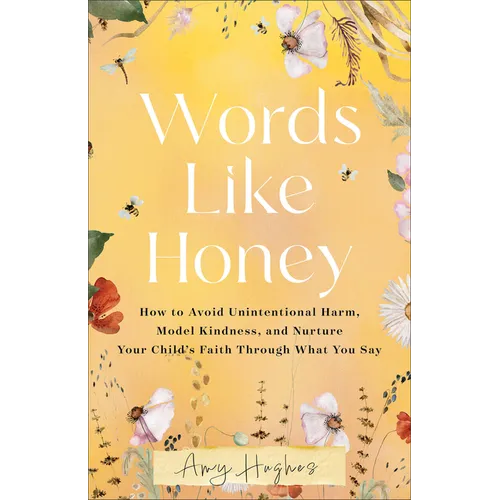 Words Like Honey: How to Avoid Unintentional Harm, Model Kindness, and Nurture Your Child's Faith Through What You Say - Paperback