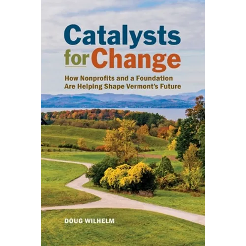 Catalysts for Change: How Nonprofits and a Foundation Are Helping Shape Vermont's Future - Paperback