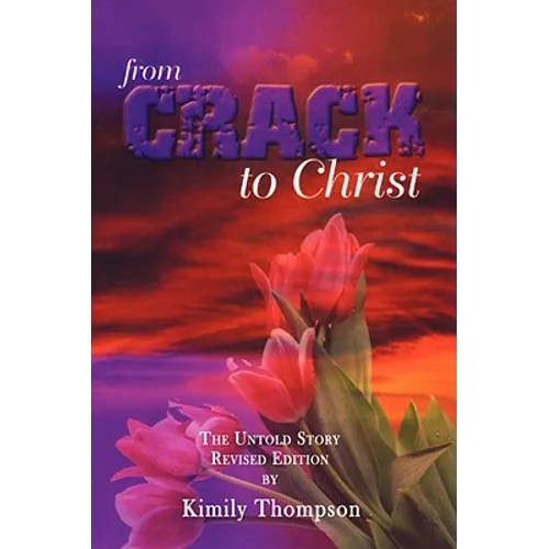 From Crack To Christ: The Untold Revised Edition - Hardcover
