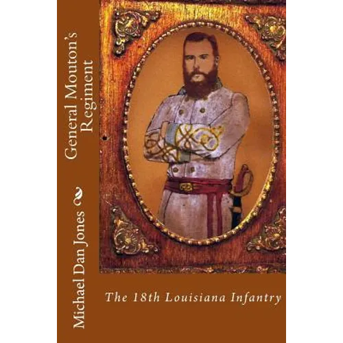 General Mouton's Regiment: The 18th Louisiana Infantry - Paperback