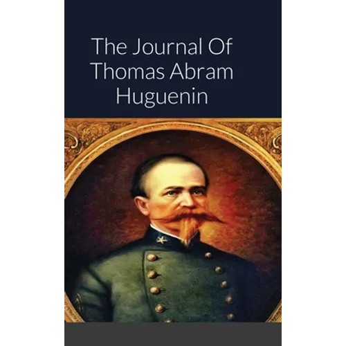 The Journal Of Thomas Abram Huguenin: Last Confederate Commander of Fort Sumter - Hardcover