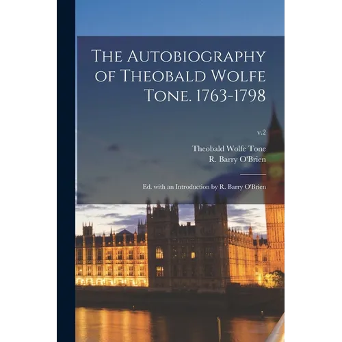 The Autobiography of Theobald Wolfe Tone. 1763-1798; Ed. With an Introduction by R. Barry O'Brien; v.2 - Paperback