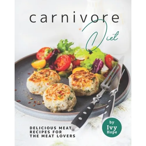 Carnivore Diet: Delicious Meat Recipes for the Meat Lovers - Paperback