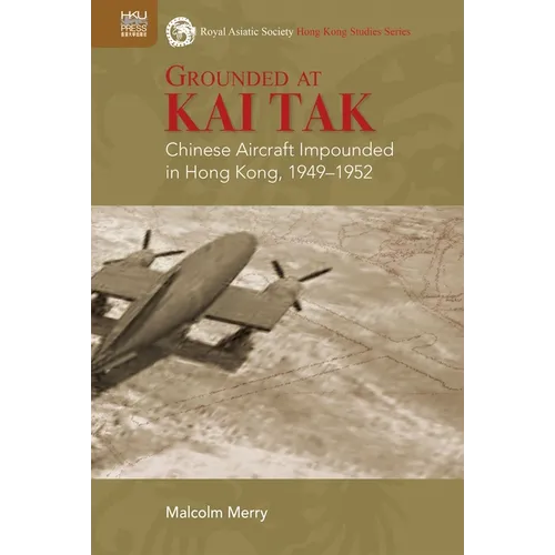 Grounded at Kai Tak: Chinese Aircraft Impounded in Hong Kong, 1949-1952 - Hardcover