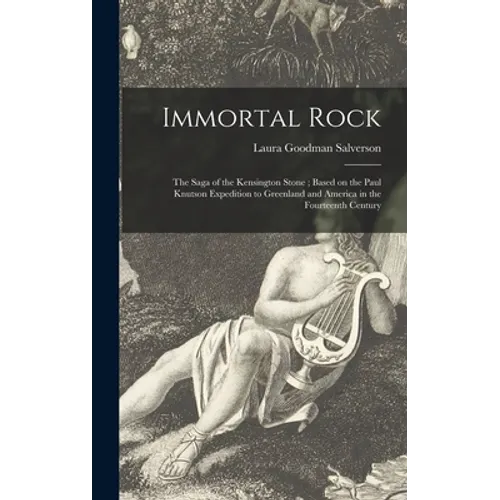 Immortal Rock: the Saga of the Kensington Stone; Based on the Paul Knutson Expedition to Greenland and America in the Fourteenth Century - Hardcover