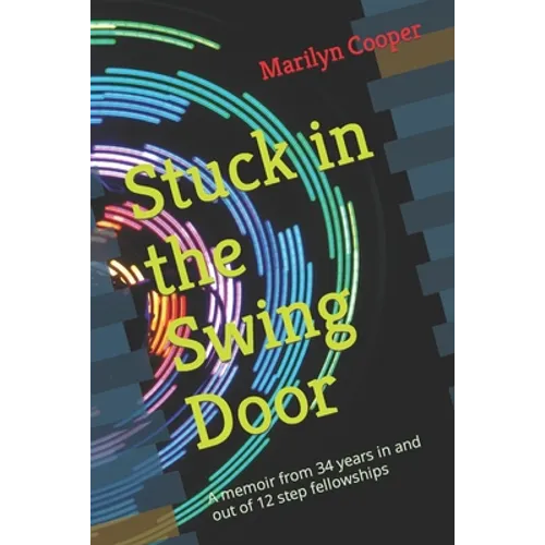 Stuck in the Swing Door: A memoir from 34 years in and out of 12 step fellowships - Paperback
