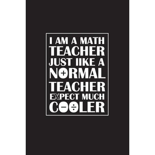 I Am A Math Teacher Just Like A Normal Teacher Except Much Cooler: Teacher Appreciation Gifts/ Gift For Tuition Teacher/Cool Math Gifts/Calculus Teach - Paperback