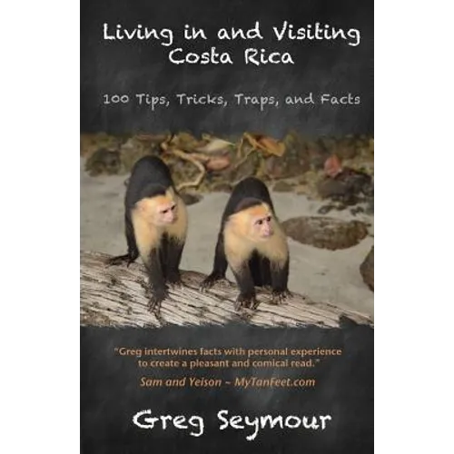 Living in and Visiting Costa Rica: 100 Tips, Tricks, Traps, and Facts - Paperback