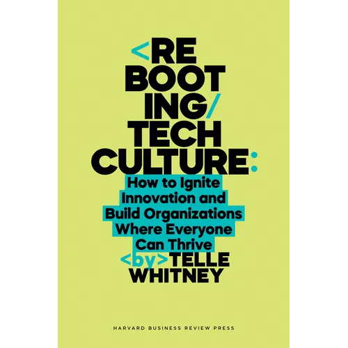 Rebooting Tech Culture: How to Ignite Innovation and Build Organizations Where Everyone Can Thrive - Hardcover