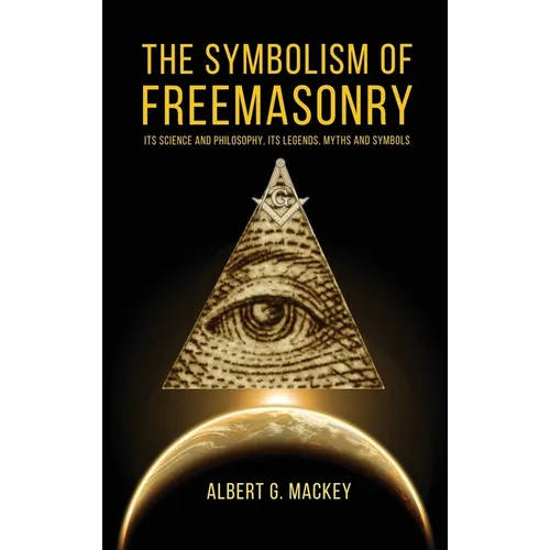 The Symbolism of Freemasonry: Its Science and Philosophy, its Legends, Myths and Symbols - Hardcover