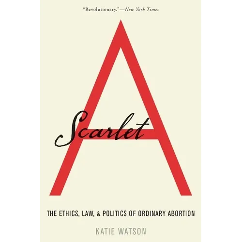 Scarlet A: The Ethics, Law, and Politics of Ordinary Abortion - Paperback