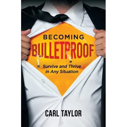 Becoming Bulletproof: Survive and Thrive in Any Situation - Paperback