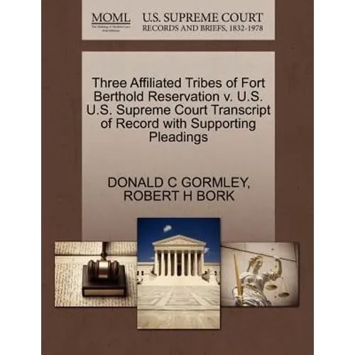 Three Affiliated Tribes of Fort Berthold Reservation V. U.S. U.S. Supreme Court Transcript of Record with Supporting Pleadings - Paperback