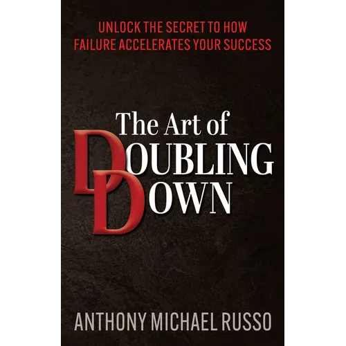 The Art of Doubling Down: Unlock the Secret to How Failure Accelerates Your Success - Paperback