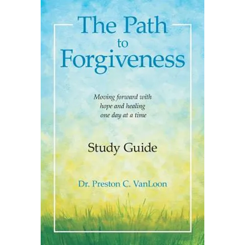 The Path to Forgiveness Study Guide: Moving Forward with Hope and Healing One Day at a Time - Paperback