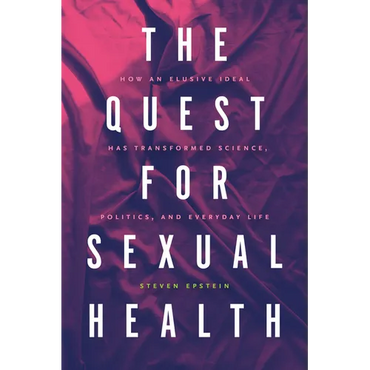 The Quest for Sexual Health: How an Elusive Ideal Has Transformed Science, Politics, and Everyday Life - Paperback