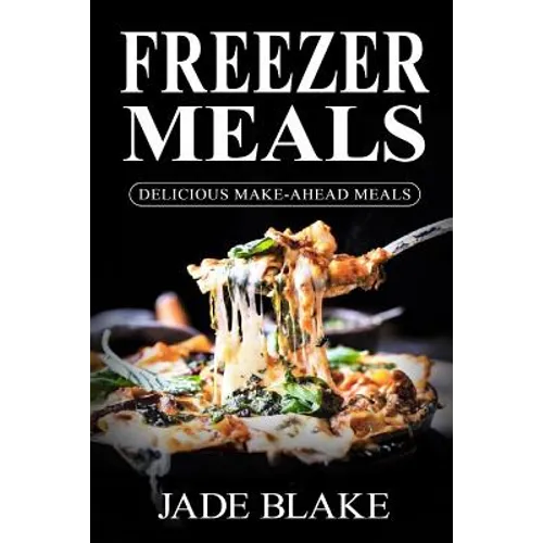 Freezer Meals: Delicious Make-Ahead Meals: Top 365+ Quick & Easy Make-Ahead Recipes for Busy Families including 1 FULL Month Meal Pla - Paperback