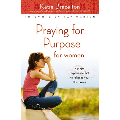 The Praying for Purpose for Women: A Prayer Experience That Will Change Your Life Forever - Paperback