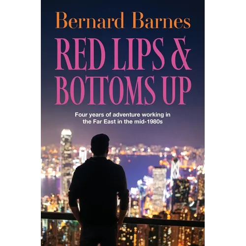 Red Lips & Bottoms Up: Four years of adventure working in the Far East in the mid-1980s - Paperback