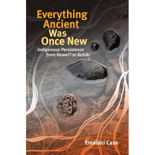 Everything Ancient Was Once New: Indigenous Persistence from Hawaiʻi to Kahiki - Paperback