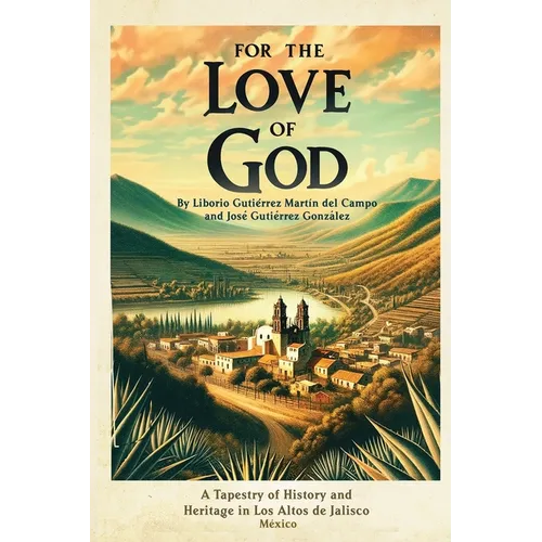 For the Love of God: A Tapestry of History and Heritage in Los Altos de Jalisco, Mexico - Paperback