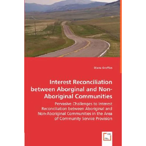 Interest Reconciliation between Aborginal and Non-Aboriginal Communities - Pervasive Challenges to Interest Reconciliation between Aboriginal and Non- - Paperback