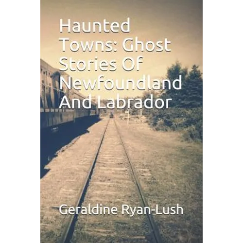 Haunted Towns: Ghost Stories Of Newfoundland And Labrador - Paperback