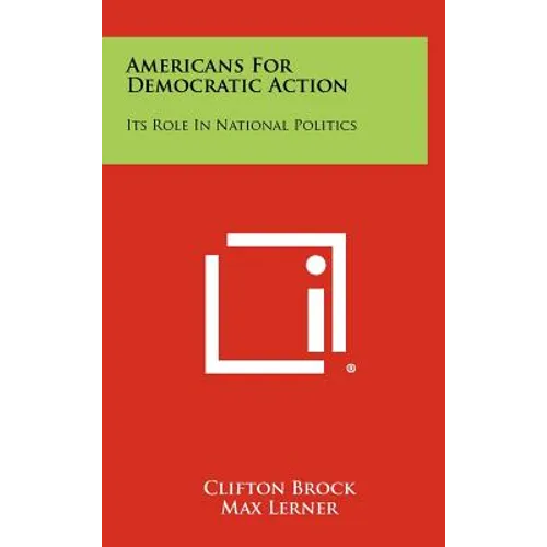 Americans For Democratic Action: Its Role In National Politics - Hardcover