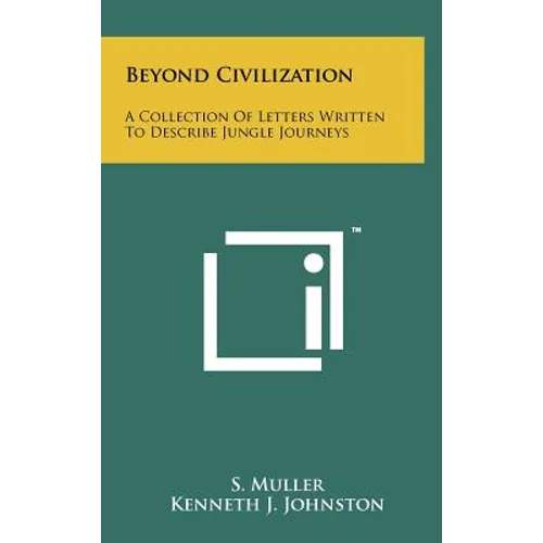 Beyond Civilization: A Collection Of Letters Written To Describe Jungle Journeys - Hardcover