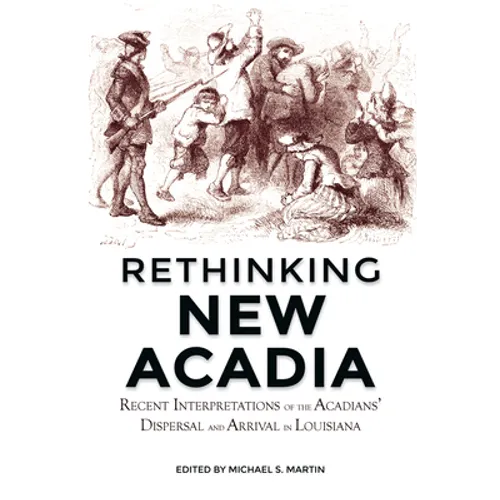 Rethinking New Acadia: Recent Interpretations on the Acadians' Dispersal and Arrival in Louisiana - Paperback
