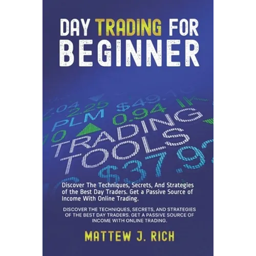 Day Trading For Beginner: Discover The Techniques, Secrets, And Strategies of the Best Day Traders. Get a Passive Source of Income With Online Trading - Paperback
