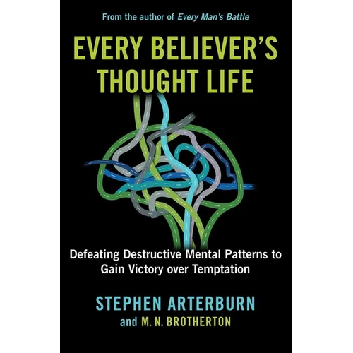 Every Believer's Thought Life: Defeating Destructive Mental Patterns to Gain Victory Over Temptation - Hardcover