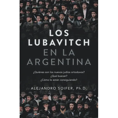 Los Lubavitch en la Argentina: ¿Quiénes son los nuevos judíos ortodoxos? ¿Qué buscan? ¿Cómo lo están consiguiendo? - Paperback