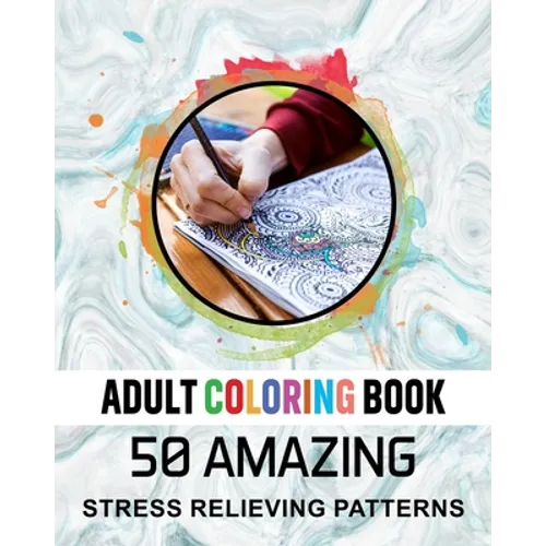 Adult Coloring Book. 50 Amazing Stress Relieving Patterns: Vol-04. Relaxing Coloring Books for Men, Women, Girls, Teens to Help Release Your Creative - Paperback
