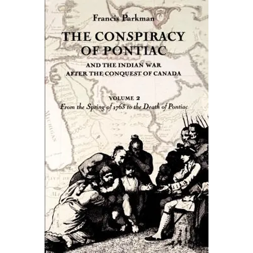 The Conspiracy of Pontiac and the Indian War after the Conquest of Canada, volume 2: From the Spring of 1763 to the Death of Pontiac - Paperback