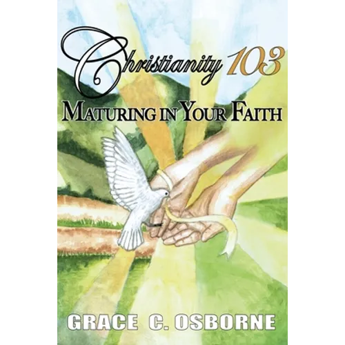 Christianity 103: Maturing in Your Faith - Paperback