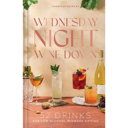 Wednesday Night Wine-Down: 52 Drinks for Low-Alcohol Midweek Sipping - Hardcover