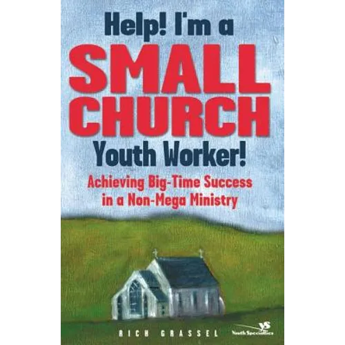 Help! I'm a Small Church Youth Worker: Achieving Big-Time Success in a Non-Mega Ministry - Paperback