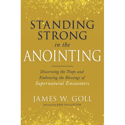 Standing Strong in the Anointing: Discerning the Traps and Embracing the Blessings of Supernatural Encounters - Paperback
