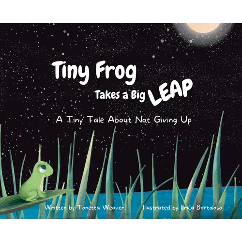 Tiny Frog Takes a Big Leap: A Tiny Tale About Not Giving Up - Hardcover