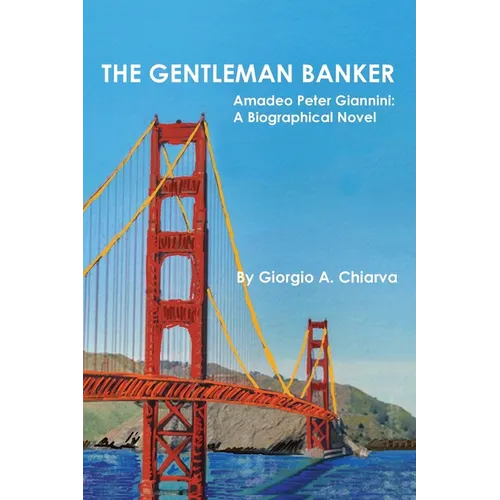 The Gentleman Banker: Amadeo Peter Giannini: A Biographical Novel - Paperback